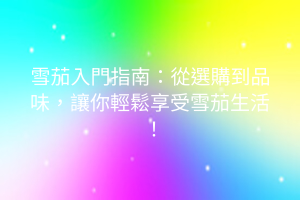 雪茄入門指南：從選購到品味，讓你輕鬆享受雪茄生活！