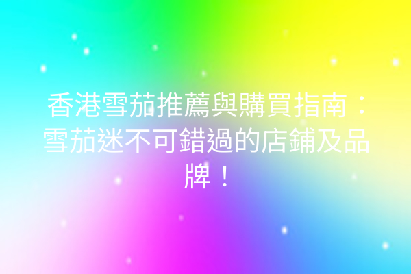 香港雪茄推薦與購買指南：雪茄迷不可錯過的店鋪及品牌！