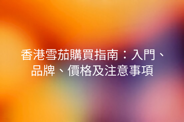 香港雪茄購買指南：入門、品牌、價格及注意事項