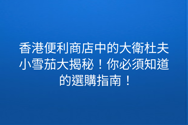 香港便利商店中的大衛杜夫小雪茄大揭秘！你必須知道的選購指南！