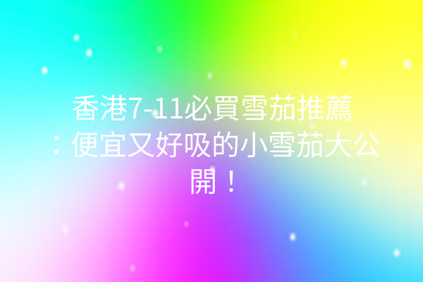 香港7-11必買雪茄推薦：便宜又好吸的小雪茄大公開！