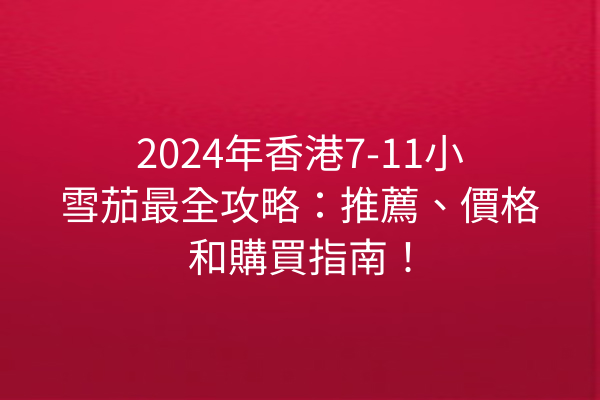 2024年香港7-11小雪茄最全攻略：推薦、價格和購買指南！