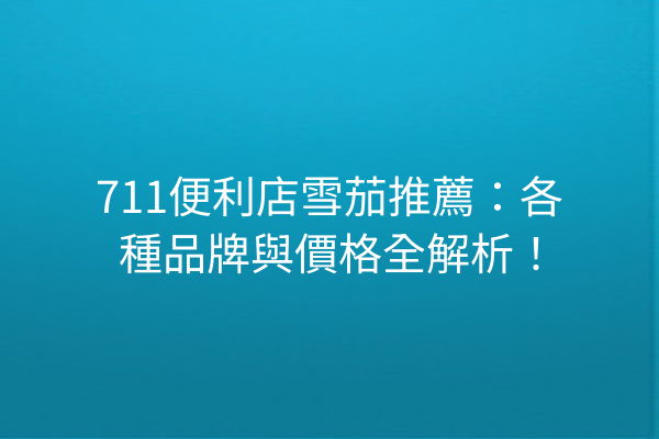 711便利店雪茄推薦：各種品牌與價格全解析！
