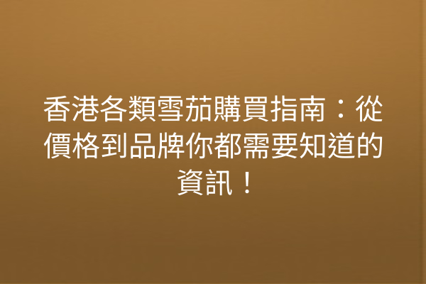 香港各類雪茄購買指南：從價格到品牌你都需要知道的資訊！