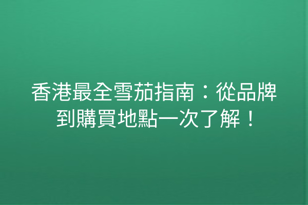 香港最全雪茄指南：從品牌到購買地點一次了解！