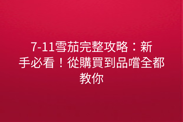 7-11雪茄完整攻略:新手必看!從購買到品嚐全都教你