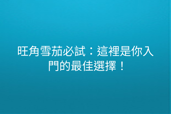 旺角雪茄必試:這裡是你入門的最佳選擇!