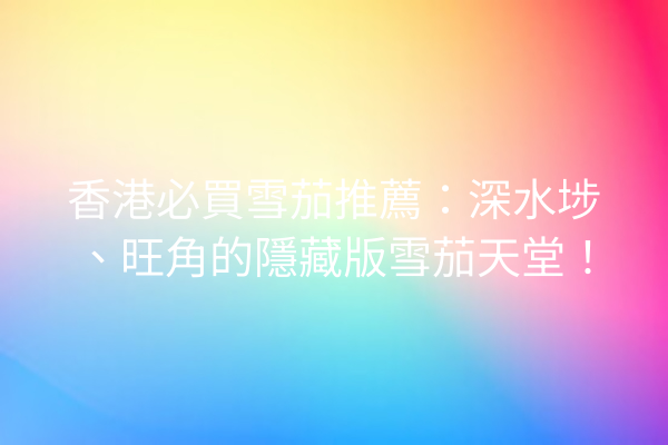 香港必買雪茄推薦：深水埗、旺角的隱藏版雪茄天堂！