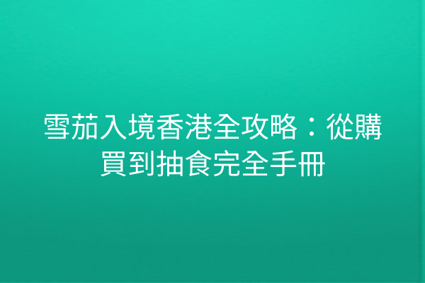 雪茄入境香港全攻略：從購買到抽食完全手冊