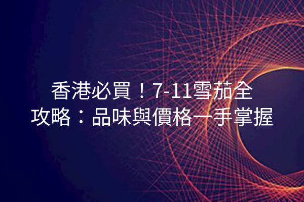 香港必買！7-11雪茄全攻略：品味與價格一手掌握