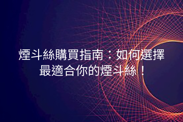 煙斗絲購買指南：如何選擇最適合你的煙斗絲！