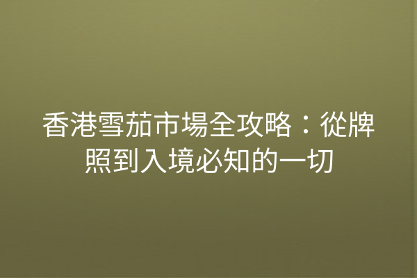 香港雪茄市場全攻略：從牌照到入境必知的一切