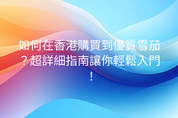 如何在香港購買到優質雪茄？超詳細指南讓你輕鬆入門！