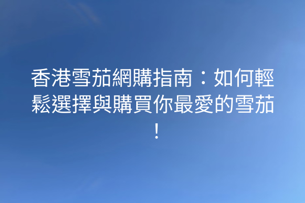 香港雪茄網購指南：如何輕鬆選擇與購買你最愛的雪茄！