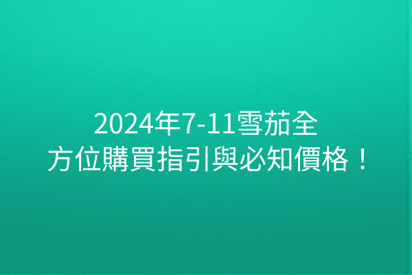 2024年7-11雪茄全方位購買指引與必知價格！