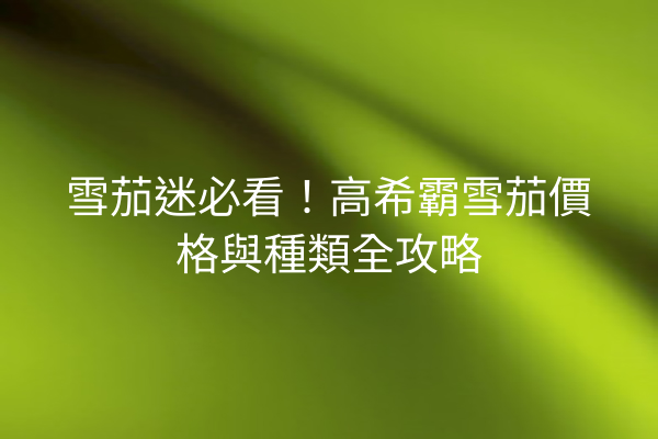 雪茄迷必看！高希霸雪茄價格與種類全攻略