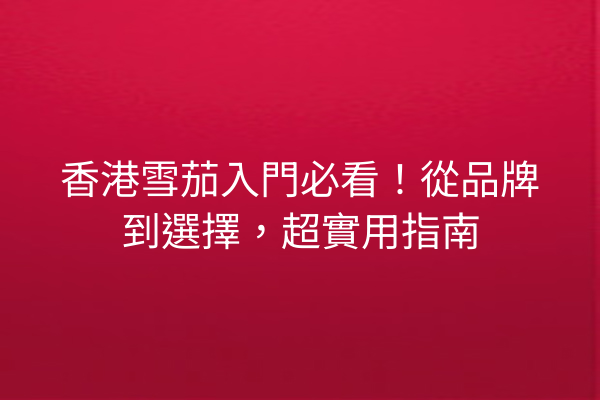 香港雪茄入門必看！從品牌到選擇，超實用指南
